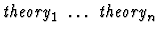 $\mbox{\it theory}_1\ \dots\ \mbox{\it theory}_n$