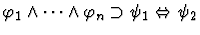 $\varphi_1 \wedge \cdots \wedge \varphi_n \supset \psi_1 \Leftrightarrow \psi_2$