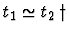 $t_1 \simeq t_2 \, \dagger$