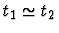 $t_1 \simeq t_2$