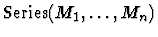 ${\rm
Series}(M_1, \ldots , M_n)$