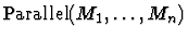 ${\rm
Parallel}(M_1, \ldots , M_n)$