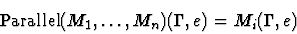 \begin{displaymath}{\rm Parallel}(M_1, \ldots ,
M_n)(\Gamma,e)=M_i(\Gamma,e)\end{displaymath}