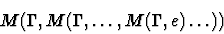 \begin{displaymath}M(\Gamma,M(\Gamma, \ldots , M(\Gamma,e) \ldots))\end{displaymath}