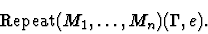 \begin{displaymath}{\rm
Repeat}(M_1, \ldots , M_n)(\Gamma,e).\end{displaymath}