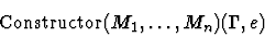 \begin{displaymath}{\rm Constructor}(M_1, \ldots , M_n)(\Gamma,e)\end{displaymath}