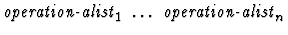 $\mbox{\it operation-alist}_1\ \dots\ \mbox{\it operation-alist}_n$