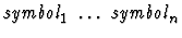 $\mbox{\it symbol}_1\ \dots\ \mbox{\it symbol}_n$