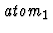 $\mbox{\it atom}_1$