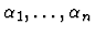 $\alpha_1,
\dots, \alpha_n$