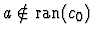 $a \notin
\mbox{ran}(c_0)$