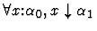 $\forall x\mbox{:}\alpha_0,x\downarrow\alpha_1$