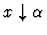 $x\downarrow\alpha$