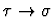 $\tau\rightarrow \sigma$