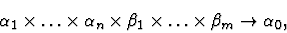 \begin{displaymath}\alpha_1\times \dots \times \alpha_n\times \beta_1\times \dots \times
\beta_m\rightarrow \alpha_0,\end{displaymath}