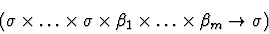 \begin{displaymath}%
(\sigma \times \dots \times \sigma \times \beta_1\times \dots \times
\beta_m\rightarrow \sigma) \end{displaymath}