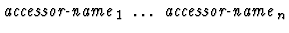 $\mbox{\it accessor-name}_1\ \dots\ \mbox{\it accessor-name}_n$