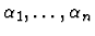 $\alpha_1, \ldots, \alpha_n$