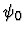$\psi_0$