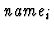 $\mbox{\it name}_i$