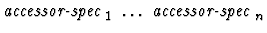 $\mbox{\it accessor-spec}_1\ \dots\ \mbox{\it accessor-spec}_n$