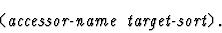 \begin{displaymath}\mbox{\tt ({\it accessor-name target-sort})}.\end{displaymath}