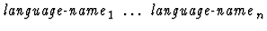 $\mbox{\it language-name}_1\ \dots\ \mbox{\it language-name}_n$