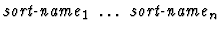 $\mbox{\it sort-name}_1\ \dots\ \mbox{\it sort-name}_n$