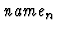 $\mbox{\it name}_n$