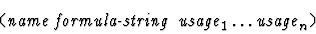 \begin{displaymath}\mbox{\tt ({\it name formula-string} } \mbox{\it usage}_1 \ldots
\mbox{\it usage}_n \mbox{\tt )}\end{displaymath}