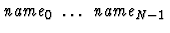 $\mbox{\it name}_0\ \dots\ \mbox{\it name}_{N-1}$