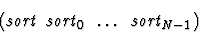 \begin{displaymath}{\tt (\mbox{$\mbox{\it sort}\ \mbox{\it sort}_0\ \dots\ \mbox{\it sort}_{N-1}$})}\end{displaymath}