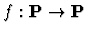 $f:{\bf P}\rightarrow {\bf P}$