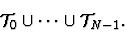 \begin{displaymath}{\cal T}_0 \cup \cdots \cup {\cal T}_{N-1}.\end{displaymath}