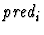 $\mbox{\it pred}_i$