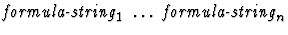 $\mbox{\it formula-string}_1\ \dots\ \mbox{\it formula-string}_n$