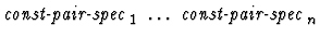 $\mbox{\it const-pair-spec}_1\ \dots\ \mbox{\it const-pair-spec}_n$