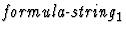 $\mbox{\it formula-string}_1$