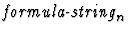 $\mbox{\it formula-string}_n$